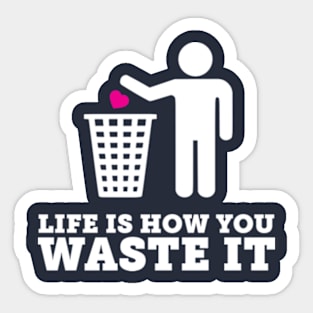 Life is How You Waste It (Stacked) Sticker